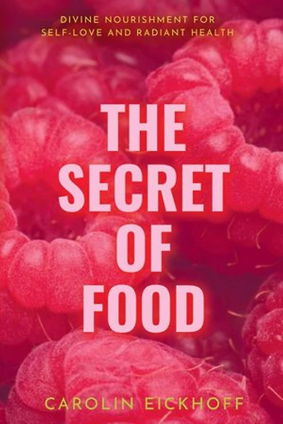 The Secret of Food: Divine Nourishment for Self-Love and Radiant Health