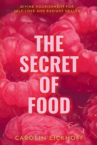 The Secret of Food: Divine Nourishment for Self-Love and Radiant Health