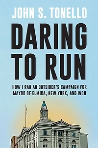 Daring to Run: How I Ran an Outsider's Campaign for Mayor of Elmira, New York, and Won