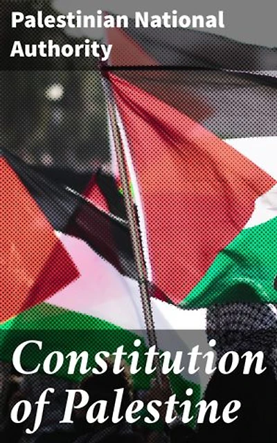 Constitution of Palestine: Enriched edition. A Comprehensive Guide to Palestinian Governance and Legal Principles