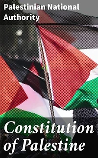Constitution of Palestine: Enriched edition. A Comprehensive Guide to Palestinian Governance and Legal Principles