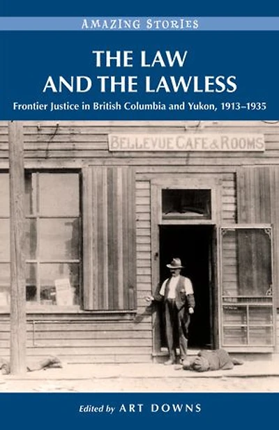 the Law and Lawless: Frontier Justice British Columbia Yukon, 1913-1935