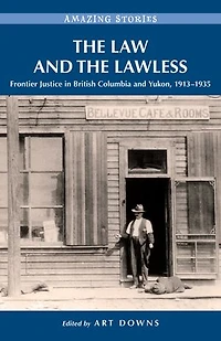 the Law and Lawless: Frontier Justice British Columbia Yukon, 1913-1935