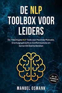 De NLP Toolbox voor Leiders: De 7 Machtigste NLP Tools voor Maximale Motivatie, Overtuigingskracht en Conflictresolutie om Samen Elk Doel te Bereiken – inclusief NLP Oefeningen en Werkboek