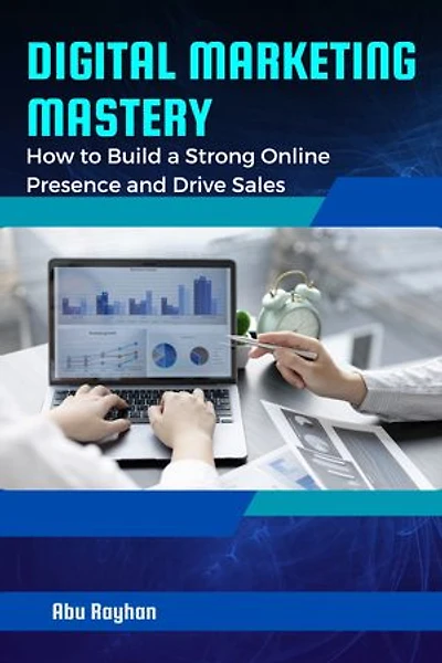 Digital Marketing Mastery: How to Build a Strong Online Presence and Drive Sales