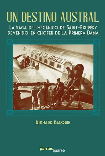 Un destino austral: La saga del mecánico de Saint-Exupéry devenido en chofer de la primera dama