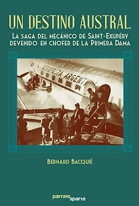 Un destino austral: La saga del mecánico de Saint-Exupéry devenido en chofer de la primera dama