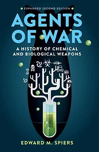 Agents of War: A History Chemical and Biological Weapons, Second Expanded Edition