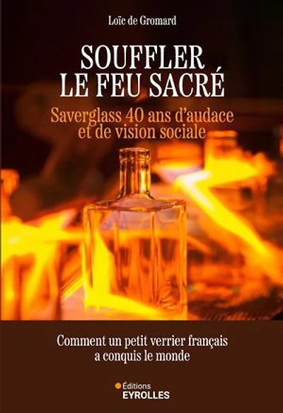 Souffler le feu sacré: Saverglass, 40 ans d'audace et de vision sociale