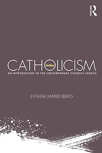 Catholicism Today: An Introduction To The Contemporary Catholic Church