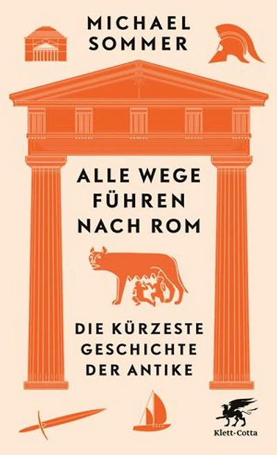Alle Wege führen nach Rom: Die kürzeste Geschichte der Antike