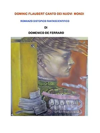 DOMINIC FLAUBERT CANTO DEI NUOVI MONDI: ROMANZO DISTOPICO FANTASCIENTIFICO