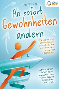 Ab sofort Gewohnheiten ändern: Wie Sie enorme Selbstdisziplin entwickeln, Ihre guten Vorsätze nie wieder aufschieben und zu einem Leben voller Motivation und Lebensfreude finden (inkl. Workbook)