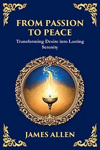 From Passion to Peace: Transforming Desire into Lasting Serenity