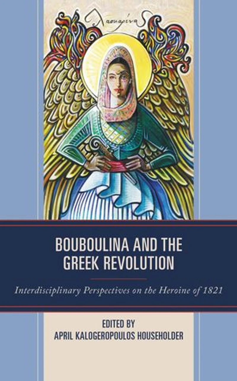 Bouboulina and the Greek Revolution: Interdisciplinary Perspectives on Heroine of 1821