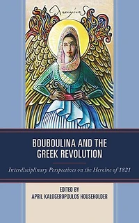 Bouboulina and the Greek Revolution: Interdisciplinary Perspectives on Heroine of 1821