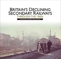Britains Declining Secondary Railways through The 1960s: Blake Paterson Collection