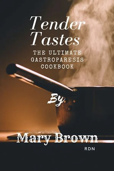 Tender Tastes: The Ultimate Gastroparesis Cookbook