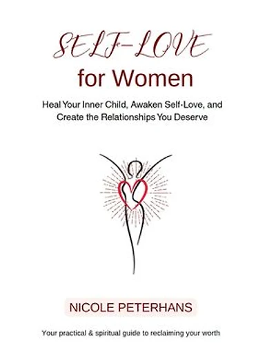 Self-Love for Women: Heal Your Inner Child, Awaken Self-Love, and Create the Relationships You Deserve