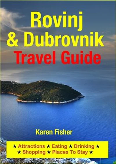 Rovinj & Dubrovnik Travel Guide: Attractions, Eating, Drinking, Shopping & Places To Stay