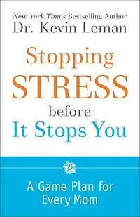 Stopping Stress before It Stops You: A Game Plan for Every Mom
