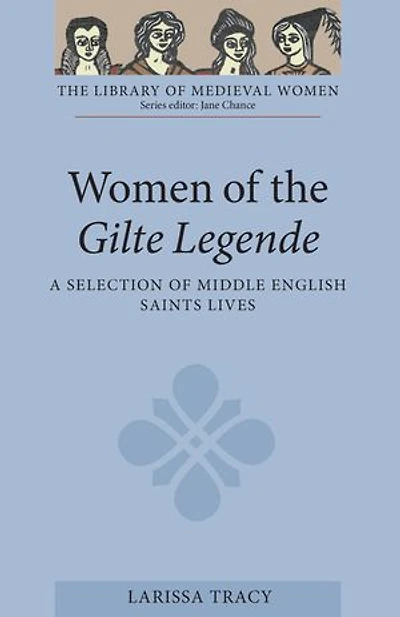 Women of the <I>Gilte Legende</I>: A Selection of Middle English Saints Lives