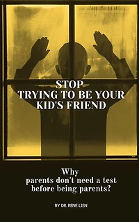 Stop Trying to be Your Kid's Friend: Why parents don't need a test before being parents?