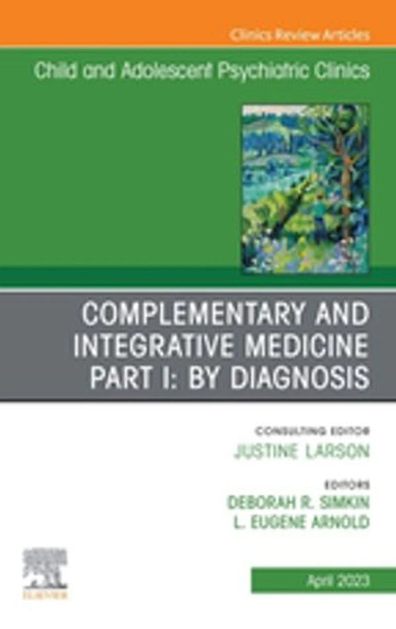 Complementary and Integrative Medicine Part I: By Diagnosis, An Issue of Child Adolescent Psychiatric Clinics North America, 1e