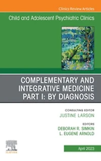 Complementary and Integrative Medicine Part I: By Diagnosis, An Issue of Child Adolescent Psychiatric Clinics North America, 1e