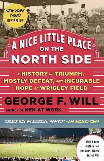 A Nice Little Place on the North Side: History of Triumph, Mostly Defeat, and Incurable Hope at Wrigley Field