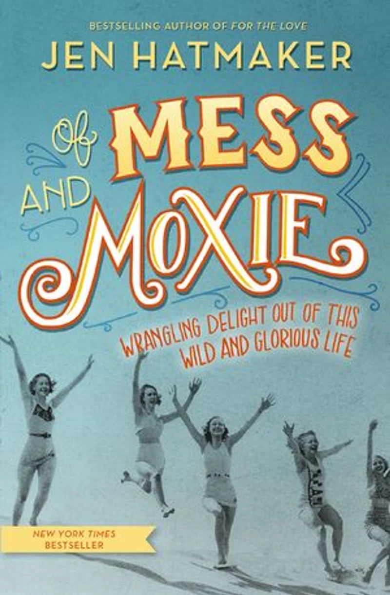 of Mess and Moxie: Wrangling Delight Out This Wild Glorious Life