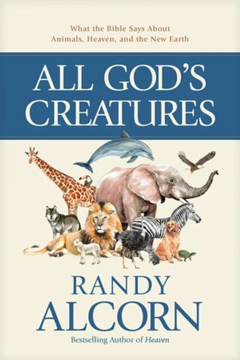 All God's Creatures: What the Bible Says About Animals, Heaven, and the New Earth