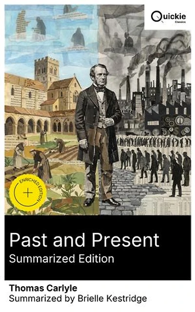 Past and Present (Summarized Edition): Enriched edition. 19th-century commentary on the Industrial Revolution: social injustice, politics, moral reflection, and the Great Men theory in Europe