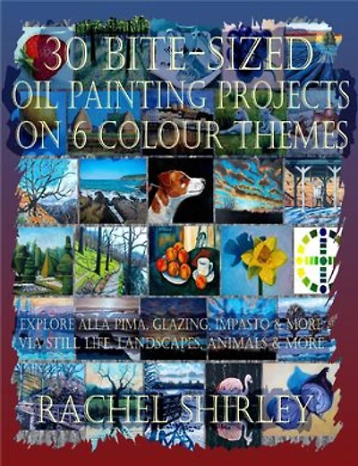 30 Bite-Sized Oil Painting Projects on 6 Colour Themes (3 Books in 1) Explore Alla Prima, Glazing, Impasto & More via Still Life, Landscapes, Skies, Animals & More