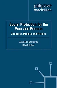 Social Protection for the Poor and Poorest: Concepts, Policies Politics
