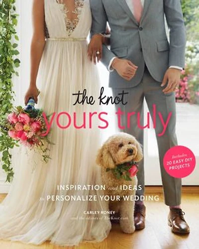 KNOT YOURS TRULY: Inspiration and Ideas to Personalize Your Wedding