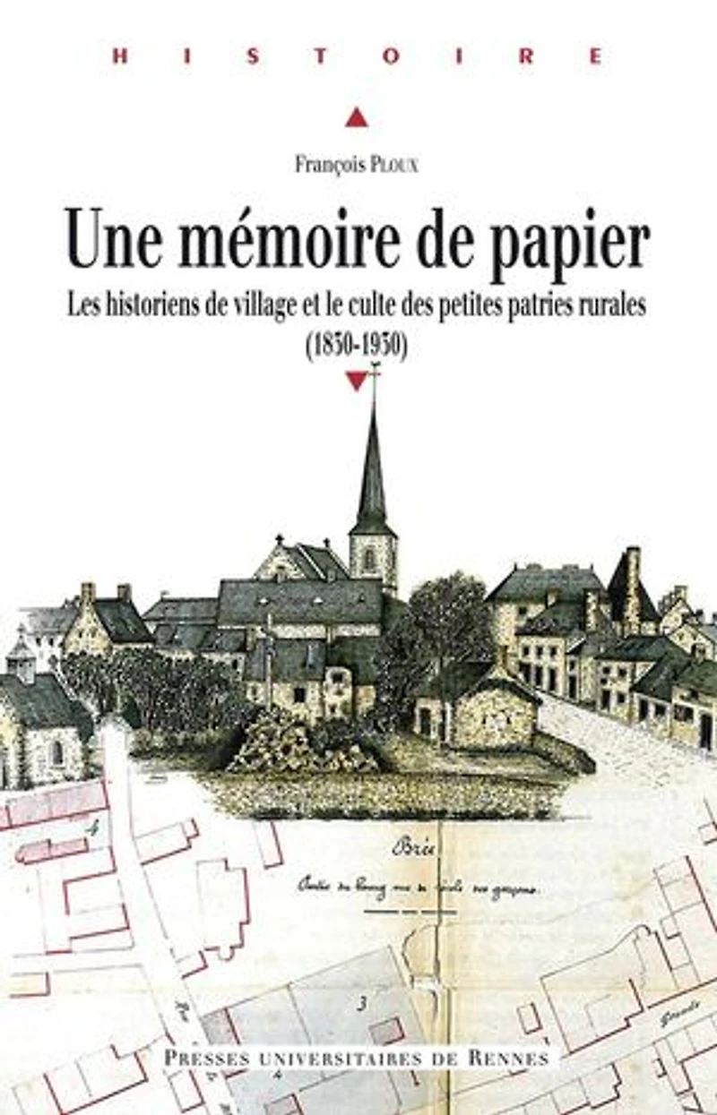 Une mémoire de papier: Les historiens de village et le culte des petites patries rurales (1830-1930)