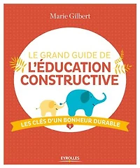 Le grand guide de l'éducation constructive: les clés d'un bonheur durable