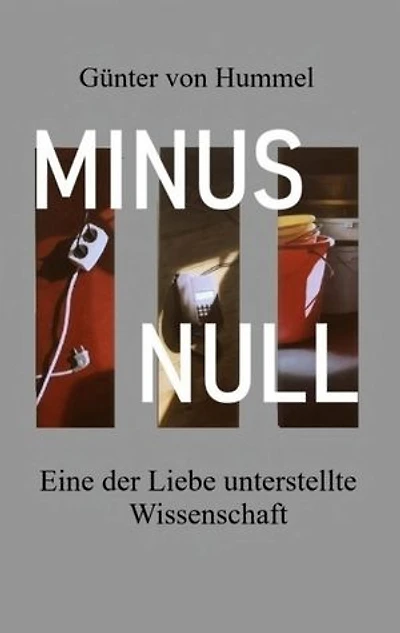 Minus Null: Eine der Liebe unterstellte Wissenschaft