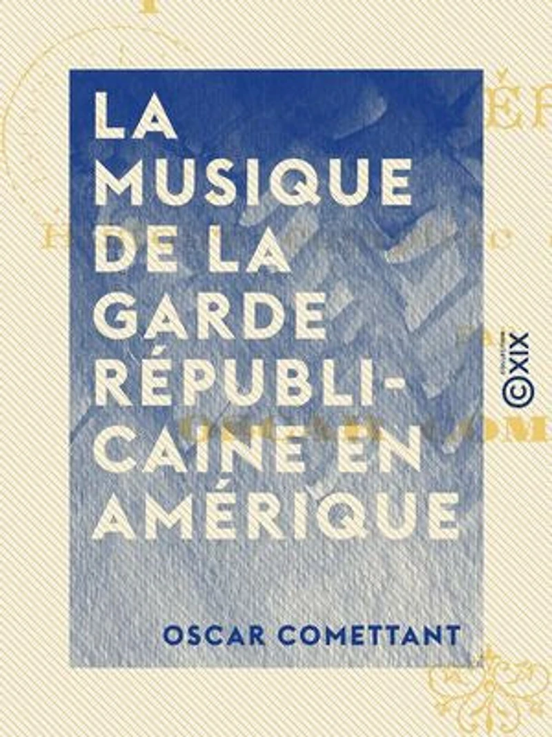La Musique de la garde républicaine en Amérique: Histoire complète et authentique