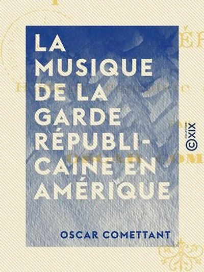 La Musique de la garde républicaine en Amérique: Histoire complète et authentique