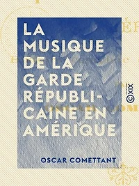La Musique de la garde républicaine en Amérique: Histoire complète et authentique