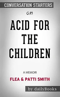 Acid for the Children: A Memoir by Flea and Patti Smith: Conversation Starters