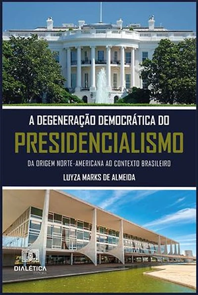 A degeneração democrática do presidencialismo: da origem norte-americana ao contexto brasileiro