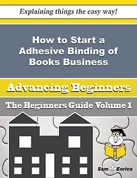 How to Start a Adhesive Binding of Books, Brochures, Etc. Business (Beginners Guide)