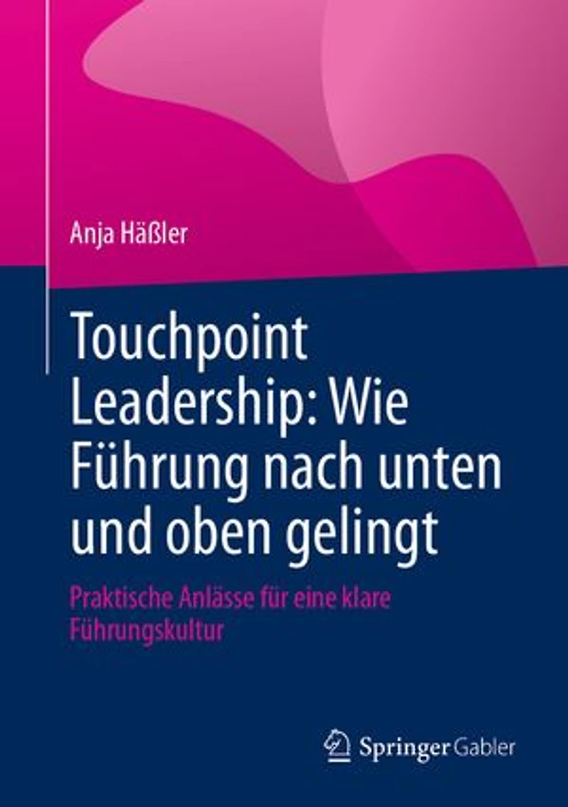 Touchpoint Leadership: Wie Fuhrung nach unten und oben gelingt: Praktische Anlasse fur eine klare Fuhrungskultur