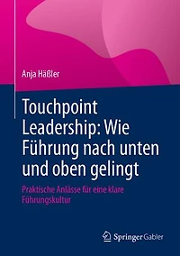 Touchpoint Leadership: Wie Fuhrung nach unten und oben gelingt: Praktische Anlasse fur eine klare Fuhrungskultur