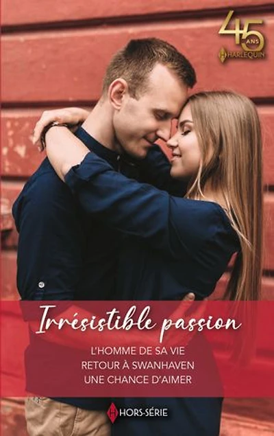 Irrésistible passion: L'homme de sa vie - Retour à Swanhaven - Une chance d'aimer