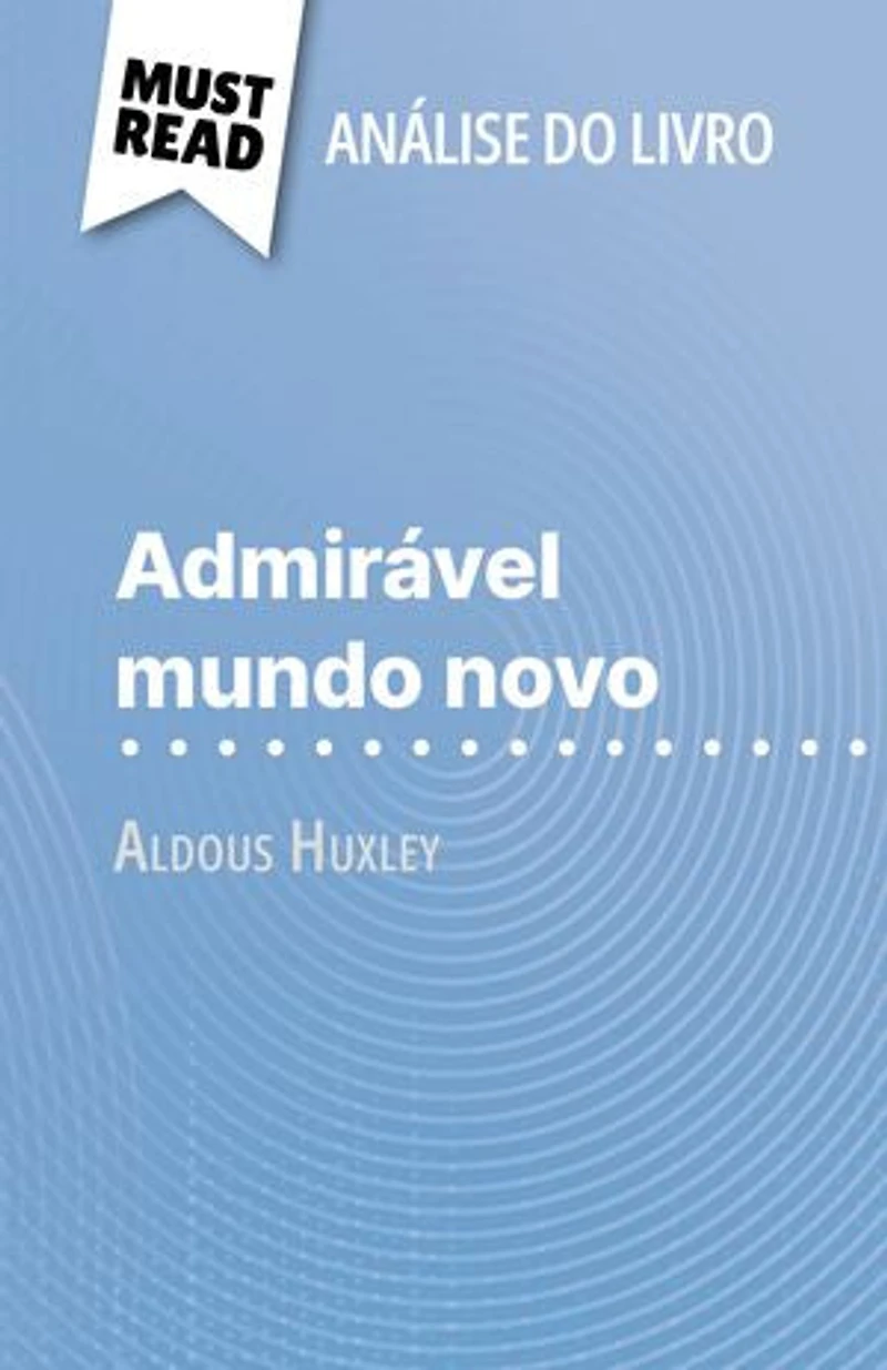 Admirável Mundo Novo de Aldous Huxley (Análise do livro): Análise completa e resumo pormenorizado do trabalho