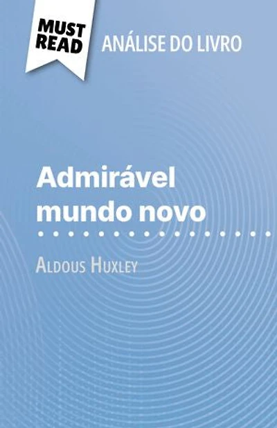 Admirável Mundo Novo de Aldous Huxley (Análise do livro): Análise completa e resumo pormenorizado do trabalho
